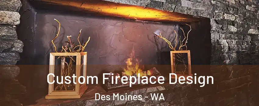  Custom Fireplace Design Des Moines - WA