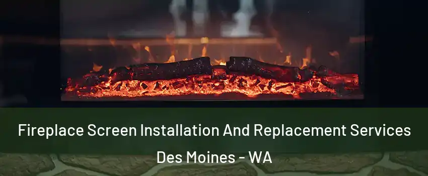  Fireplace Screen Installation And Replacement Services Des Moines - WA