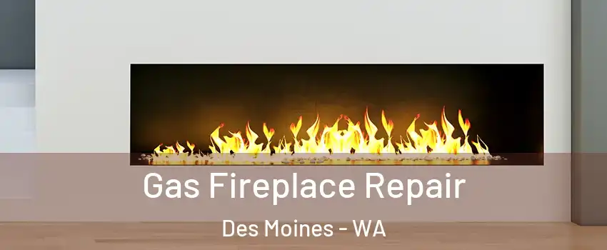  Gas Fireplace Repair Des Moines - WA