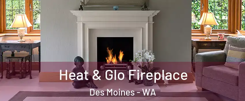  Heat & Glo Fireplace Des Moines - WA