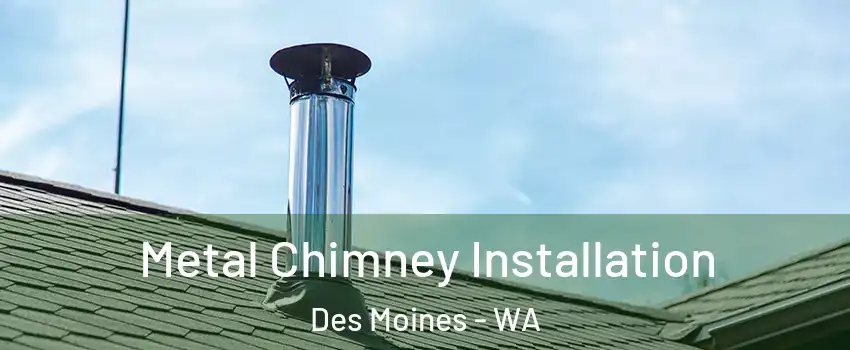  Metal Chimney Installation Des Moines - WA