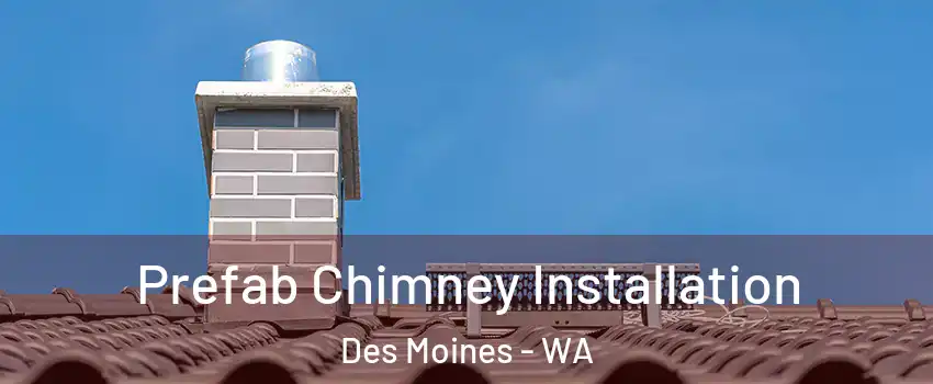  Prefab Chimney Installation Des Moines - WA