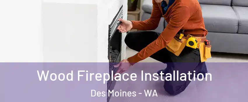  Wood Fireplace Installation Des Moines - WA